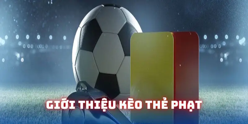 Tổng hợp phần giới thiệu kèo thẻ phạt